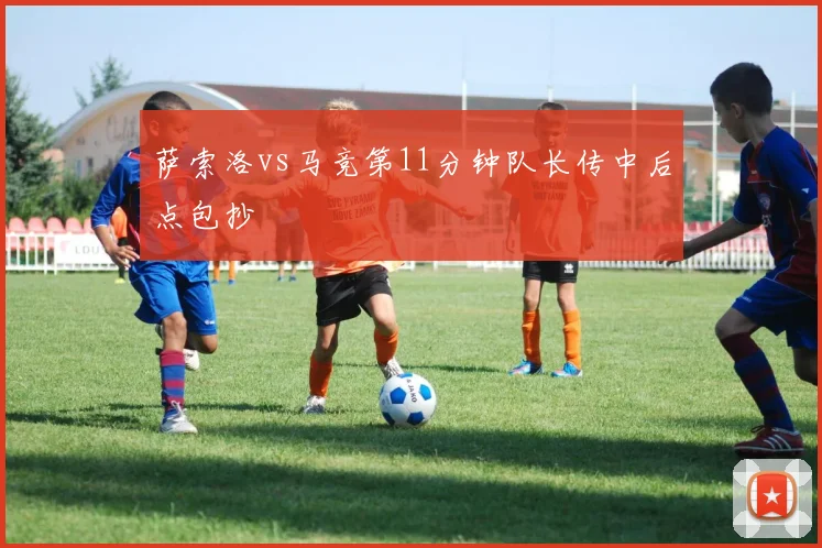 萨索洛vs马竞第11分钟队长传中后点包抄