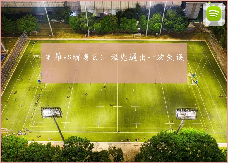 里昂vs特鲁瓦:谁先逼出一次失误