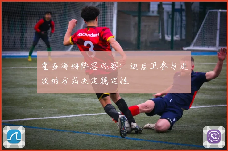霍芬海姆阵容观察：边后卫参与进攻的方式决定稳定性
